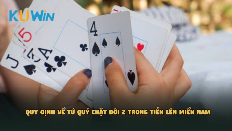 Quy định về tứ quý chặt đôi 2 trong Tiến Lên Miền Nam