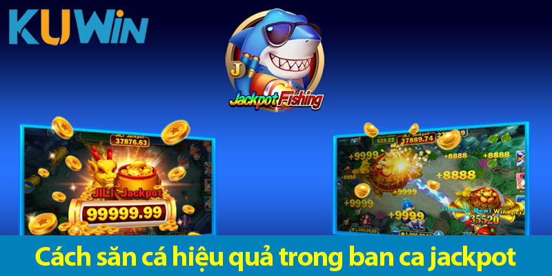 Cách săn cá hiệu quả trong game bắn cá Jackpot cực đỉnh